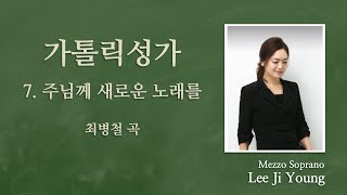 가톨릭성가7번(연중)    ''주님께 새로운 노래를'' - Mezzo Soprano 이지영