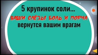 5 крупинок соли. Ваши слёзы, боль и порча вернутся к вашим врагам