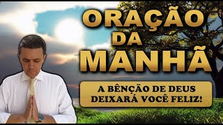 ((🔴)) ORAÇÃO DA MANHÃ DE HOJE: A BÊNÇÃO DE DEUS DEIXARÁ VOCÊ FELIZ E SATISFEITO NESSE DIA!