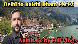 Delhi to Kaichi Dham Part 2 | Nainital City 🌆