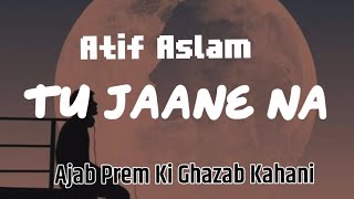 Tu Jane Na | Atif Aslam | Ranveer Kapoor | Deepika | Tu Jaane Na Lyrics