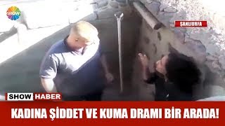 Kadına şiddet ve kuma dramı bir arada!