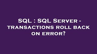 SQL : SQL Server - transactions roll back on error?