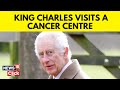 King Charles News | King Charles III Returns To Public Duties With Cancer Centre Visit | UK | N18V