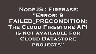 NodeJS : Firebase: "Error: 9 FAILED_PRECONDITION: The Cloud Firestore API is not available for Cloud