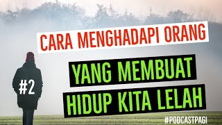 Podcast Pagi - CARA MENGHADAPI ORANG YANG MEMBUAT HIDUP KITA LELAH #2