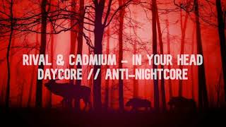 Rival & Cadmium – In Your Head || Daycore/Anti-Nightcore