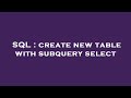 SQL : create new table with subquery select