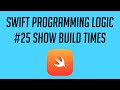 Swift Programming Logic, #25: Show Build Times