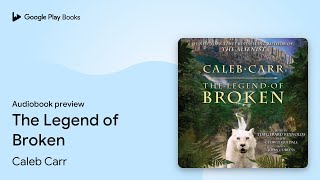 The Legend of Broken by Caleb Carr · Audiobook preview