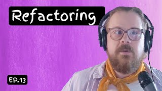 Ep. 13: Refactoring