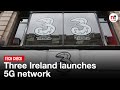 Tech Check: Three Ireland launches 5G network