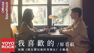 原若航 Ruohang Yuan《我喜歡的 I like》【朋友圈兒裏的男朋友 Boyfriend in the circle of friends OST 短劇主題曲】Official MV