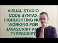 Visual Studio Code Syntax Highlighting not working for Javascript and Typescript [closed]