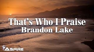 That's Who I Praise - Brandon Lake | Lyric Video