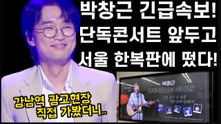 긴급속보! 박창근 KBS 아레나 단독콘서트 앞두고 서울한복판에 떳다! 강남에서 아이돌과 어깨를 나란히! 멋지고 자랑스럽다! 박창근 강남역 광고현장 직접 가보니! 어마어마한 인파!