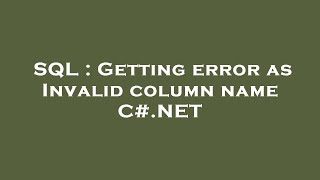 SQL : Getting error as Invalid column name C#.NET