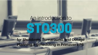 Introduction to STO300 - Primavera P6 for Shutdowns, Turnarounds, and Outages