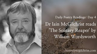 Daily Poetry Readings #4: The Solitary Reaper by William Wordsworth read by Dr Iain McGilchrist