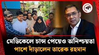 মেডিকেলে চান্স পেয়েও অনিশ্চয়তা, পাশে দাঁড়ালেন তারেক রহমান | Tarique Rahman | BNP | Kalbela