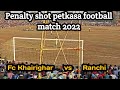 Best Penalty shot | Petkasa football match 2022 | Fc khairighar vs Samir eleven Ranchi | #petkasa