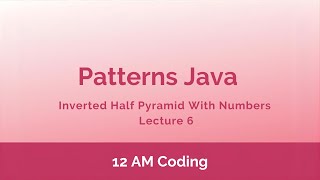 Patterns Java | Inverted Half Pyramid With Numbers | Lecture 6