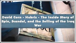 David Corn Hubris The Inside Story of Spin Scandal and the Selling of the Iraq War Pa Audiobook