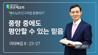 풍랑 중에도 평안할 수 있는 믿음 / 마태복음 8 : 23-27 / 권한수목사 / 2024. 10. 6