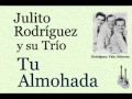 Julito Rodríguez y su Trío: Tu Almohada  -  (letra y acordes)