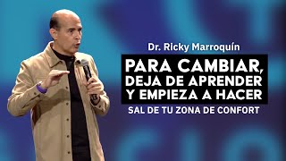 Para Cambiar, deja de Aprender y empieza a Hacer - Dr. Ricky Marroquín