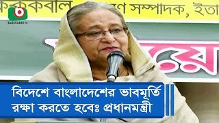 বিদেশে বাংলাদেশের ভাবমূর্তি রক্ষা করতে হবেঃ প্রধানমন্ত্রী