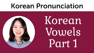 Perfect Pronunciation of Korean Vowels, Part 1