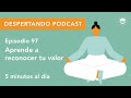 Despertando Podcast - Día 97 - Aprende a reconocer tu valor