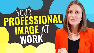 PROFESSIONAL IMAGE in the WORKPLACE: 5 Reasons Your Professional Image is Important for Your Career