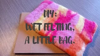 DIY :How to wet felt a little bag.