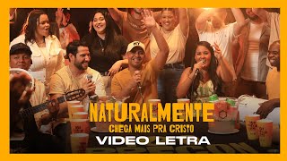 Chega Mais Pra Cristo | Naturalmente [Vídeo Letra]