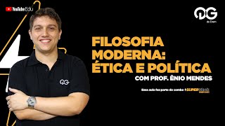 Filosofia Moderna : Ética e Política - Filosofia com o Prof. Ênio Mendes