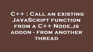 C++ : Call an existing JavaScript function from a C++ Node.js addon - from another thread