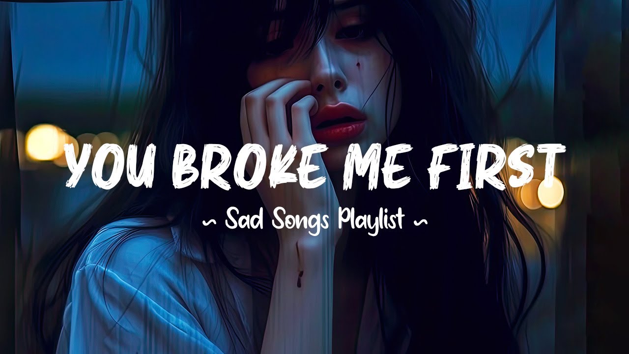 You Broke Me First 😥 Sad Songs Playlist Make You Cry At 3am ...