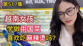 第517集，越南女孩想去中國?先學做中國菜！大家喜歡吃麻辣燙嗎？