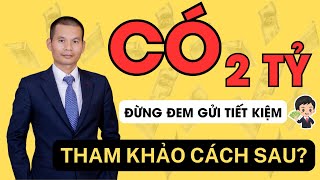 Có 2 Tỷ Thay Vì Đem Gửi Ngân Hàng Lấy Lãi 12 Triệu Thì Làm Cách Này Sẽ Khiến Bạn Bất Ngờ...