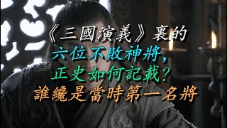 《三国演义》里的六位不败神将，正史如何记载？谁才是当时第一名将