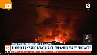 Prisión para sospechoso de incendio en Valparaíso: habría lanzado bengala celebrando "Baby Shower"
