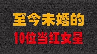 至今未婚的10位当红女星，有的50多了还不嫁#明星 #演员 #娱乐圈- 大耳朵影娱