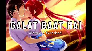 Galat Baat Hai (Deep Slowed X Reverbed) - Neeti Mohan, Javed Ali | Black Fire Music