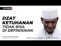 Dzat Ketuhanan Tidak Bisa Di Definisikan | Buya Syakur