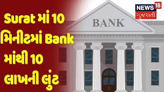 Surat માં 10 મિનીટમાં Bank માંથી 10 લાખની લુંટ | News18 Gujarati