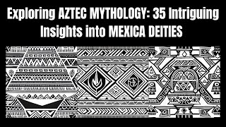AZTEC MYTHOLOGY Unveiled: 35 Fascinating Tales of MEXICA DEITIES & LEGENDS 🌅📜