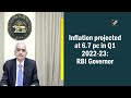 Inflation projected at 6.7 pc in Q1 2022-23: RBI Governor