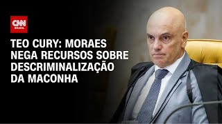 Teo Cury: Moraes nega recursos sobre descriminalização da maconha | CNN 360°